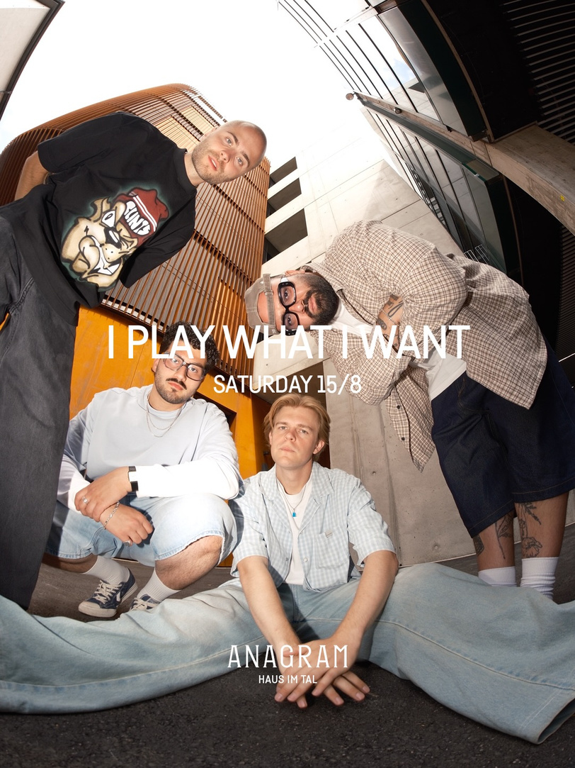 I PLAY WHAT I WANT — Saturday 15/8, ANAGRAM Haus im Tal